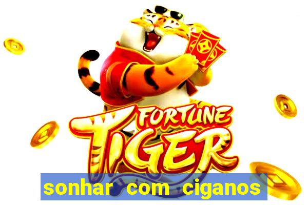 sonhar com ciganos jogo do bicho